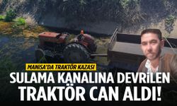 Manisa’da sulama kanalına devrilen traktör can aldı