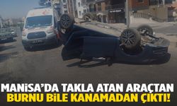 Manisa’da takla atan araçtan mucize kurtuluş!