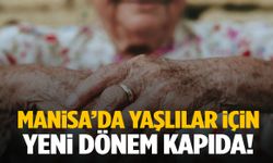 Manisa’da yaşlılar için yeni dönem kapıda!