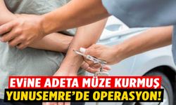 Yunusemre’de evine müze kuran şahıs yakalandı!