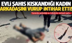Evli şahıs kıskandığı kadın arkadaşını vurup intihar etti!