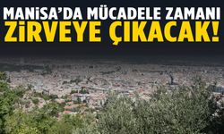 Manisa’da mücadele zamanı… Zirveye çıkacak!