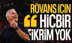 Mourinho: Rövanş için hiçbir fikrim yok