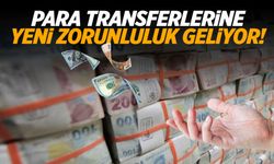 Para transferlerine yeni zorunluluk geliyor!