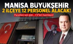 Pazartesi CV'leri hazırlayın! Manisa Büyükşehir 2 İlçeye 12 Personel Alacak!