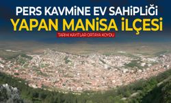 Pers kavmine ev sahipliği yapan Manisa ilçesi… 1987’ye kadar başka bir ilçeye bağlıydı!