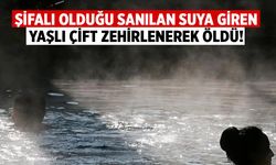 Şifalı olduğu sanılan suya giren yaşlı çift zehirlenerek öldü!