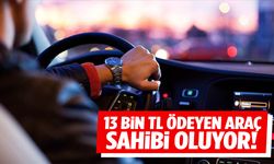 13 bin TL ödeyen araç sahibi oluyor!