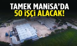TAMEK Manisa’da 50 işçi alacak!