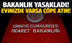 Bakanlık yasakladı! Evinizde varsa çöpe atın
