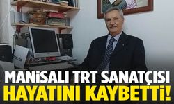 Manisalı TRT sanatçısı hayatını kaybetti!