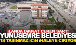 Yunusemre Belediyesi 18 taşınmaz için ihaleye çıkıyor… Kiralık da var satılık da