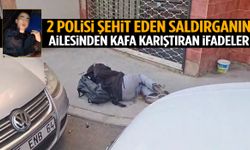 2 polisimizi şehit eden saldırganın ailesinden şok eden açıklamalar!