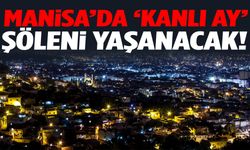Manisa’da ‘Kanlı Ay’ gecesi! Herkes gökyüzüne bakacak…