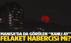 Manisa’da da görülen “Kanlı Ay” felaket habercisi mi?