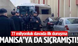 Manisa’ya da sıçramıştı… 77 milyonluk davada ilk duruşma!