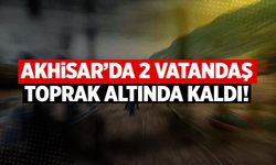 Akhisar'da 2 kişi toprak altında kaldı!