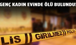 Genç kadın evinde ölü bulundu