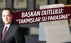 Besim Dutlulu: “Takmışlar su parasına...”