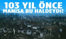 103 yıl önce Manisa bu haldeydi
