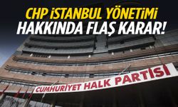 CHP İstanbul yönetimi hakkında flaş karar!