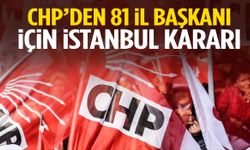 CHP’de şok gelişme: 81 il başkanı için İstanbul kararı çıktı