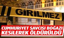 Cumhuriyet Savcısı boğazı kesilerek öldürüldü