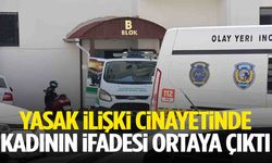 Yasak ilişki cinayetinde kadının ifadeleri ortaya çıktı