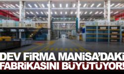 Dev firma Manisa’daki fabrikasını büyütüyor… Resmi açıklama yapıldı