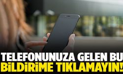 Telefonunuza gelen bu bildirime sakın tıklamayın!