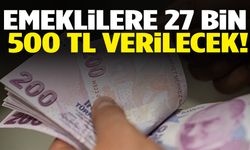 Emeklilere müjde! 27 bin 500 TL verilecek…
