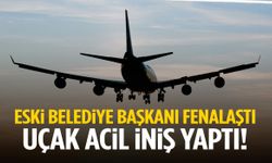 Eski belediye başkanı fenalaştı! Uçak acil iniş yaptı