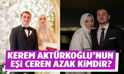 Kerem Aktürkoğlu eşi Ceren Azak kimdir, kaç yaşında ve ne iş yapıyor?