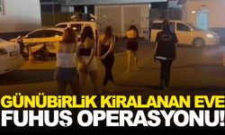 Günübirlik kiralanan eve fuhuş operasyonu!