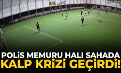 İki çocuk babası polis memuru halı sahada kalp krizi geçirdi!