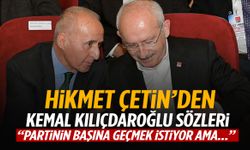 Hikmet Çetin’den Kemal Kılıçdaroğlu çıkışı!