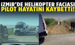 İzmir’de helikopter düştü: Pilot hayatını kaybetti
