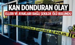 Kan donduran olay: Elleri ve ayakları bağlı şekilde ölü bulundu