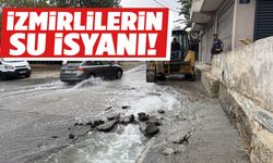 İzmir’de patlayan su borusu mahalleliyi isyan ettirdi