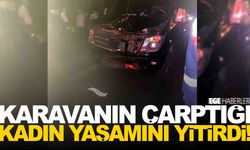 Karavanın çarptığı kadın yaşamını yitirdi!