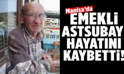 Manisa’da emekli Astsubay hayatını kaybetti!