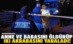 Anne ve babasını katletti, 2 kişiyi yaraladı!