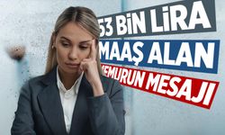 53 bin lira maaş alan memurun mesajı gündem oldu