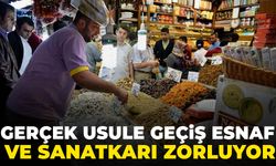 Gerçek usule geçiş esnaf ve sanatkarı zorluyor
