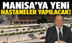 Sağlıkta dev yatırımlar geliyor! Manisa’ya yeni hastaneler yapılacak…