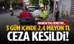 Manisa’da 3 gün içinde 2,4 milyon TL ceza kesildi!