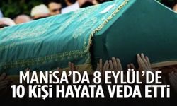 Manisa’da 8 Eylül: 10 kişi hayata veda etti