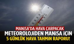 Manisa’da hava çarpacak! Meteoroloji 5 günlük tahmini duyurdu