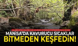 Manisa’da kavurucu sıcaklar bitmeden keşfedin! Haritada olmayan doğa harikası…