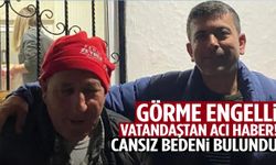 Manisa’da kayıp olarak aranan görme engelli vatandaştan acı haber!